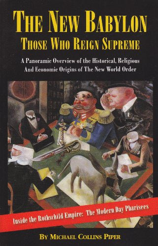 The New Babylon: Those Who Reign Supreme, a Panoramic Overview of the Historical, Religious and Economic Origins of the New World Order