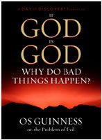 If God Is God Why Do Bad Things Happen? Os Guinness and the Problem of Evil