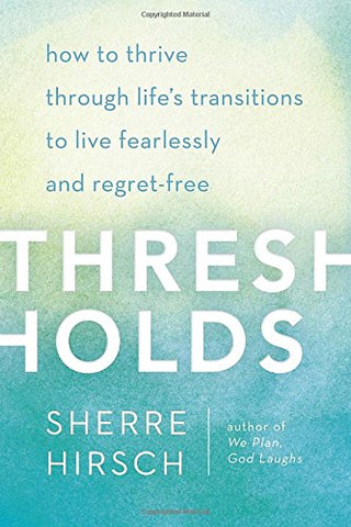 Thresholds: How To Thrive Through Life's Transitions To Live Fearlessly And Regret-Free (Hardcover)