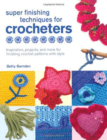 Super Finishing Techniques for Crocheters: Inspiration, Projects, and More for Finishing Crochet Patterns with Style (Trade Paper)