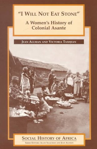 I Will Not Eat Stone:  A Women's History of Colonial Asante (Social History of Africa)