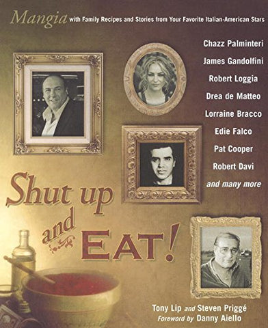 Shut Up and Eat!:  Mangia With the Stories and Recipes from Your Favorite Italian-American Stars (Paperback)