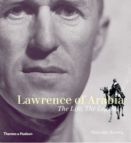 Lawrence of Arabia: The Life, the Legend