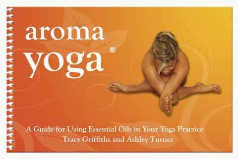 Aroma Yoga, by Tracy Griffiths and Ashley Turner [spiral]