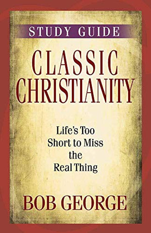 Classic Christianity Study Guide: Life’s Too Short to Miss the Real Thing (Perfectbound)