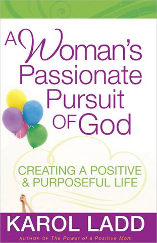 A Woman’s Passionate Pursuit of God: Creating a Positive and Purposeful Life (Perfectbound)