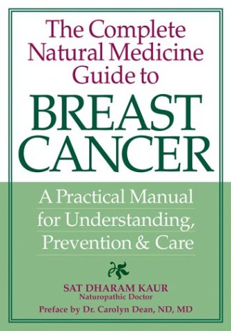 The Complete Natural Medicine Guide to Breast Cancer: A Practical Manual for Understanding, Prevention and Care (Paperback)