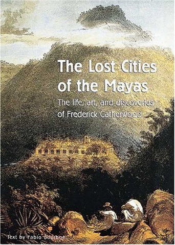 The Lost Cities of the Mayas: The Life, Art, and Discoveries of Frederick Catherwood