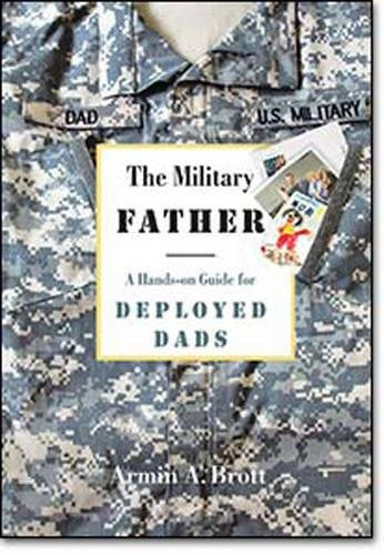 The Military Father : A Hands-on Guide for Deployed Dads (Paperback)
