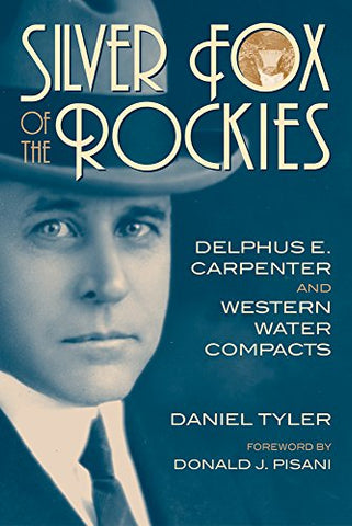 Silver Fox of the Rockies, Delphus E. Carpenter and Western Water Compacts (Hardcover)