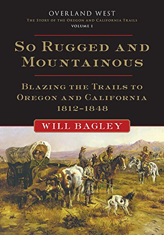 So Rugged and Mountainous, Blazing the Trails to Oregon and California, 1812-1848 (Hardcover)