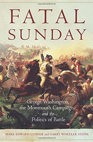 Fatal Sunday, George Washington, the Monmouth Campaign, and the Politics of Battle (Hardcover)