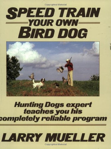 Speed Train Your Own Bird Dog: Hunting Dogs Expert Teaches You His Completely Reliable Program (Paperback)