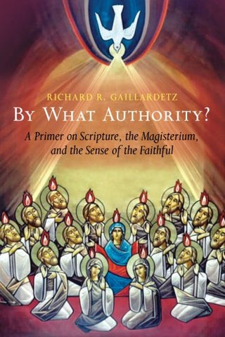 By What Authority?: Primer on Scripture, the Magisterium, and the Sense of the Faithful (Paperback)