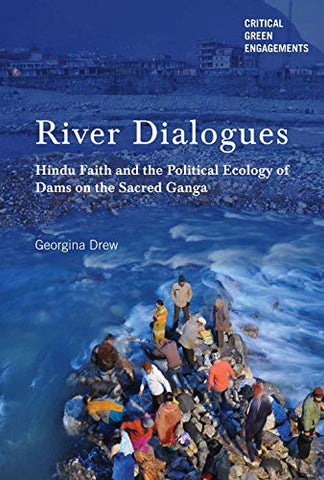 River Dialogues: Hindu Faith and the Political Ecology of Dams on the Sacred Ganga (Paperback) 97S