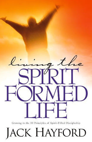 Living the Spirit Formed Life: Growing in the 10 Principles of Spirit-Filled Discipleship (Paperback)