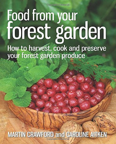 Food from Your Forest Garden: How to Harvest, Cook and Preserve Your Forest Garden Produce - Paperback