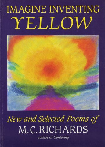 Imagine Inventing Yellow by M.C. Richards (Paperback)