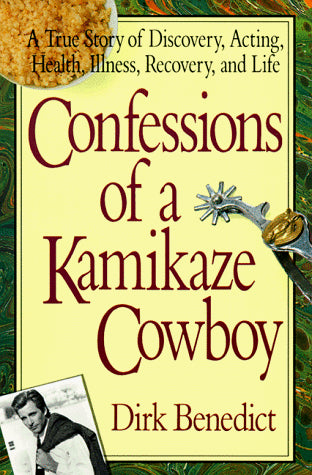Confessions of a Kamikaze Cowboy: A True Story of Discovery, Acting, Health, Illness, Recovery, and Life - Dirk Benedict (Paperback)