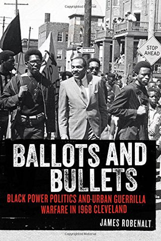Ballots and Bullets: Black Power Politics and the Urban Guerrilla Warfare in 1968 Cleveland (Hardcover)
