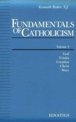 Fundamentals of Catholicism, Vol. 2: God, Trinity, Creation, Christ, Mary [paperback]