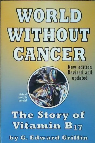 World Without Cancer; The Story of Vitamin B17