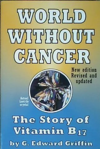 World Without Cancer; The Story of Vitamin B17