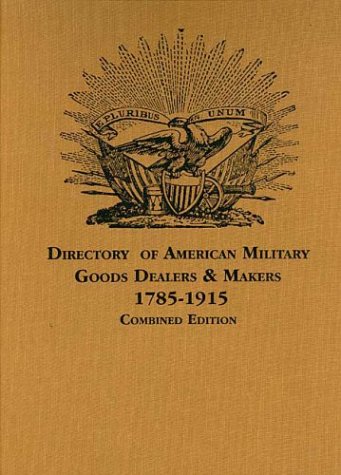 Directory of American Military Goods Dealers and Makers 1785–1915 (hardcover)