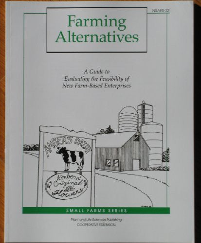 Farming Alternatives: A Guide to Evaluating the Feasibility of New Farm-Based Enterprises
