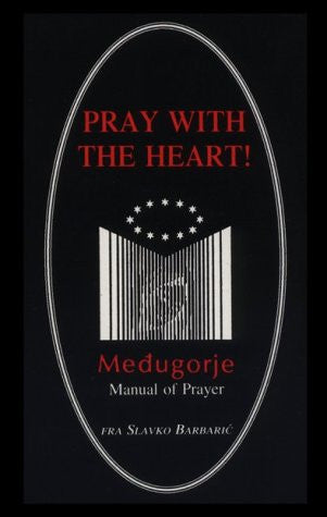Pray with the heart!: Medugorje manual of prayer