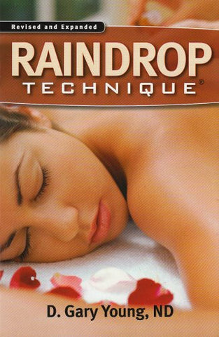 Raindrop Technique Revised and Expanded Edition, by D. Gary Young, ND [paperback]