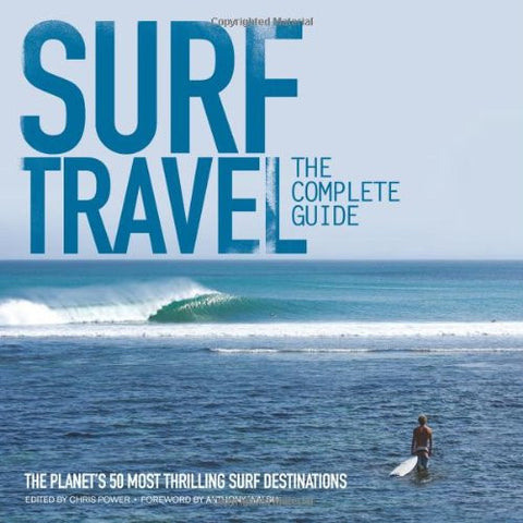 Surf Travel, The Complete Guide: The Planet's 50 Most Thrilling Surf Destinations