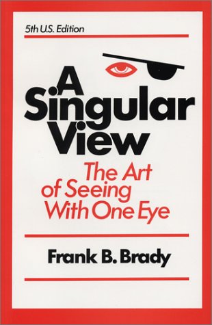 A Singular View: The Art of Seeing With One Eye