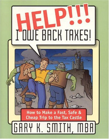 HELP!!! I OWE BACK TAXES!: How to Make a Fast, Safe & Cheap Trip to the Tax Castle