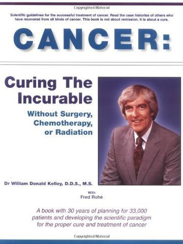 Cancer: Curing the Incurable Without Surgery, Chemotherapy, or Radiation