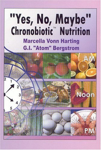 Yes, No, Maybe Chronobiotic Nutrition, by Marcella Vonn Harting & G.I. "Atom" Bergstrom [paperback]