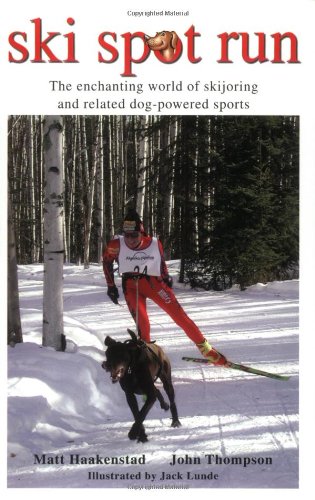 Ski Spot Run: The Enchanting World of Skijoring and Related Dog-Powered Sports - Paperback