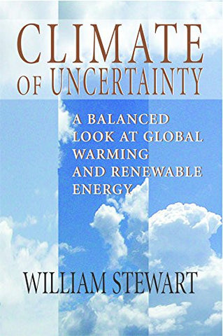 Climate of Uncertainty: A Balanced Look at Global Warming and Renewable Energy - William Stewart (Paperback)