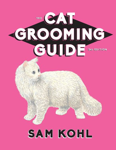 The Cat Grooming Guide, 3rd Edition - by: Sam Kohl