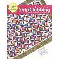 Strip Clubbing : Fast and Easy Quilts with 2 1/2 Strips