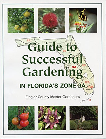 Guide to Successful Gardening in Florida’s Zone 9A -  Flagler County Master Gardeners (Paperback)
