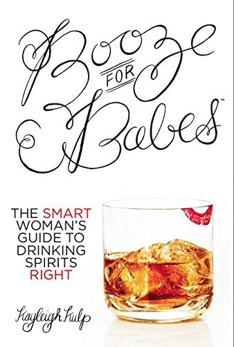 Booze for Babes: The Smart Woman's Guide to Drinking Spirits Right (Paperback)