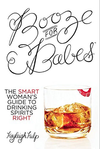 Booze for Babes: The Smart Woman's Guide to Drinking Spirits Right (Paperback)