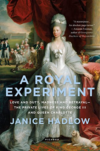 A Royal Experiment: Love and Duty, Madness and Betrayal―the Private Lives of King George III and Queen Charlotte (Paperback)