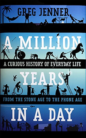 A Million Years in a Day: A Curious History of Everyday Life from the Stone Age to the Phone Age (Hardcover)