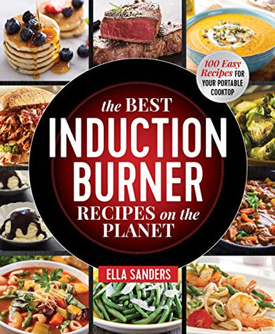 The Best Induction Burner Recipes on the Planet: 100 Easy Recipes for Your Portable Cooktop (Paperback)