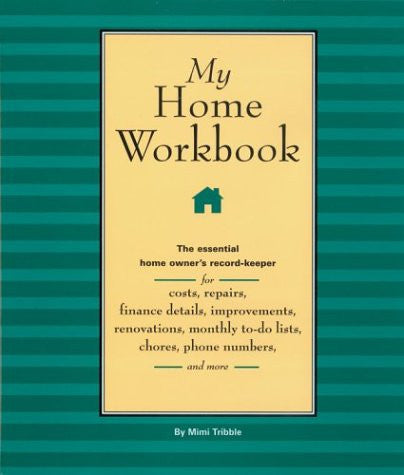 My Home Workbook: The Essential Home Owner's Record-Keeper for Costs, Repairs, Finance Details, Improvements, Renovations, Monthly To-do Lists, Chores, Phone Numbers, and More