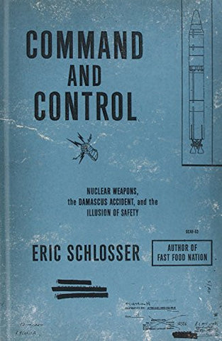 Command & Control: Nuclear Weapons, the Damascus Accident, and the Illusion of Safety