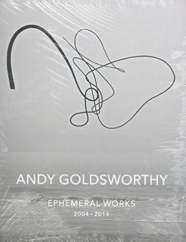 Andy Goldsworthy: Ephemeral Works : 2004-2014 (Hardcover)