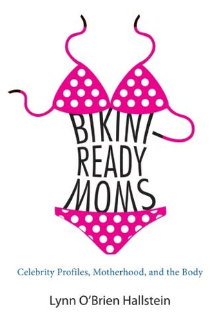 Bikini-Ready Moms: Celebrity Profiles, Motherhood, and the Body (SUNY series in Feminist Criticism and Theory)